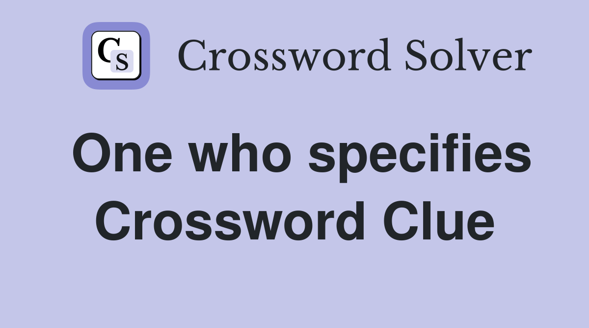 One who specifies Crossword Clue