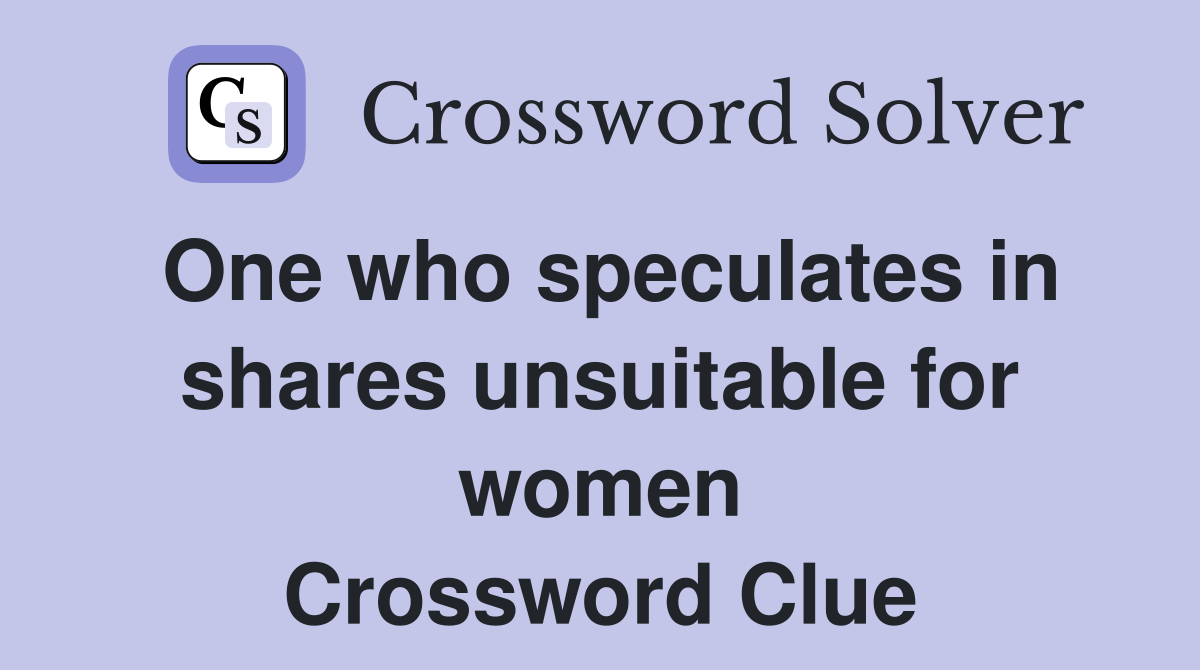 One who speculates in shares unsuitable for women Crossword Clue