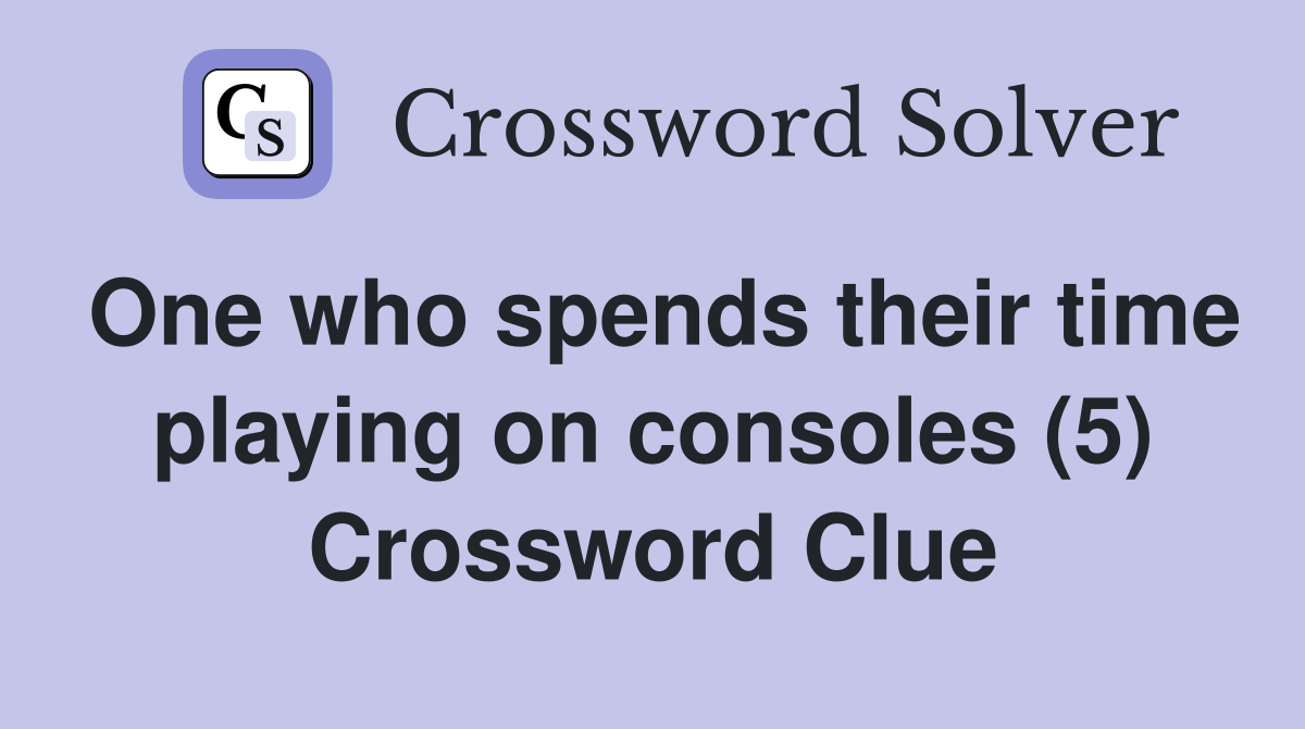 One who spends their time playing on consoles (5) Crossword Clue