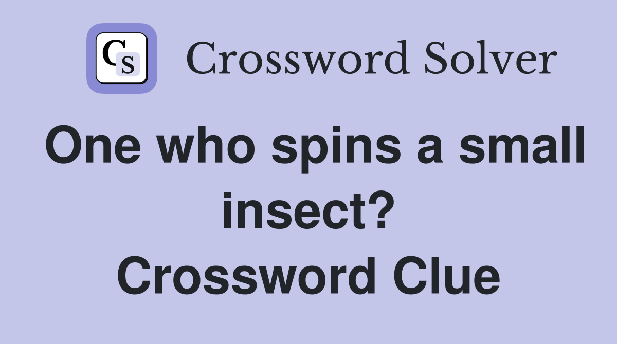 One who spins a small insect? Crossword Clue