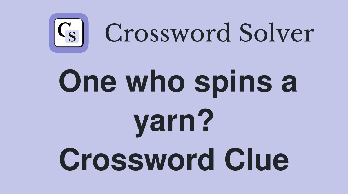 One who spins a yarn? Crossword Clue