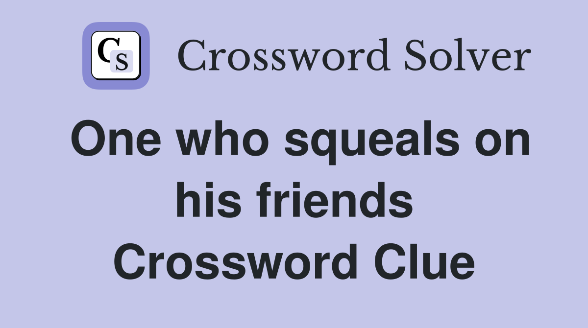 One who squeals on his friends Crossword Clue