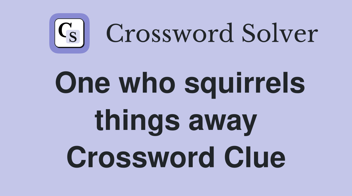 One who squirrels things away Crossword Clue
