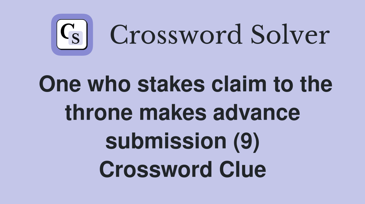 One who stakes claim to the throne makes advance submission (9) Crossword Clue