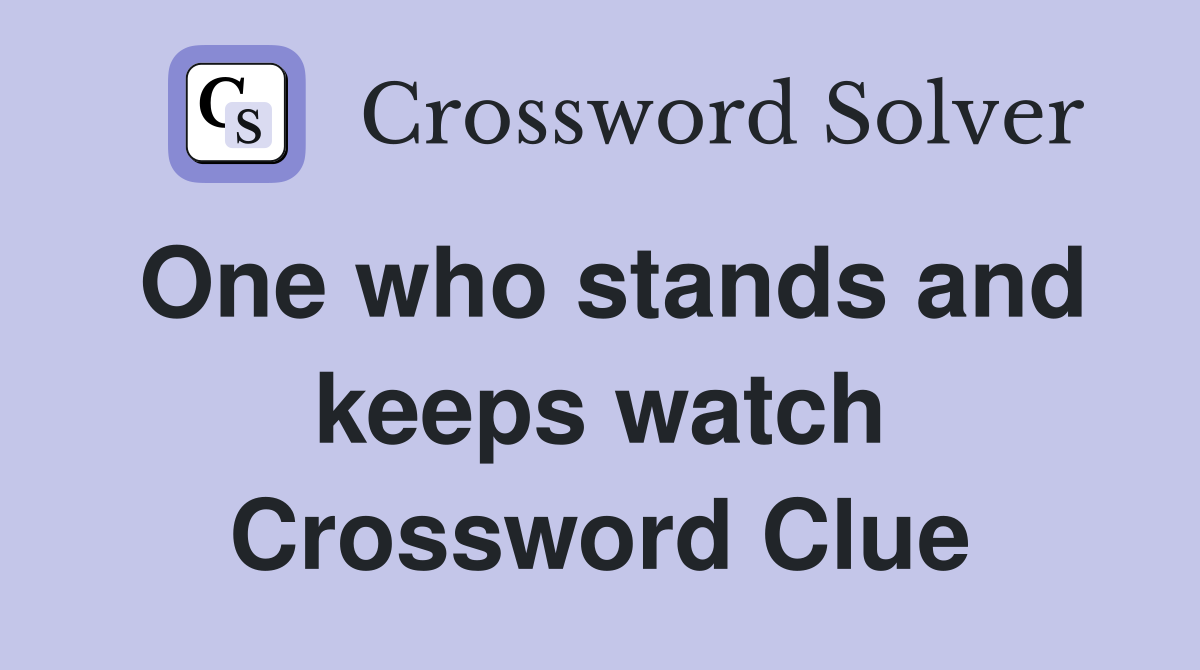 One who stands and keeps watch Crossword Clue