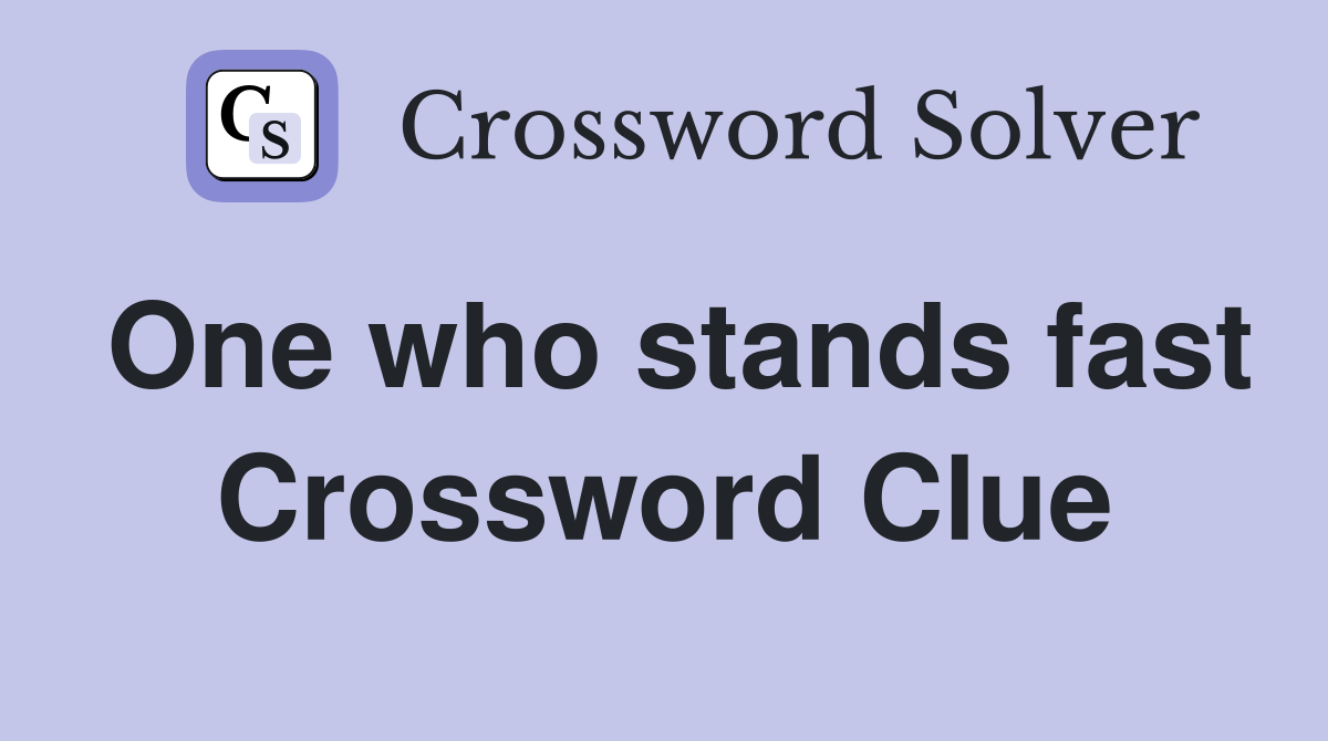 One who stands fast Crossword Clue
