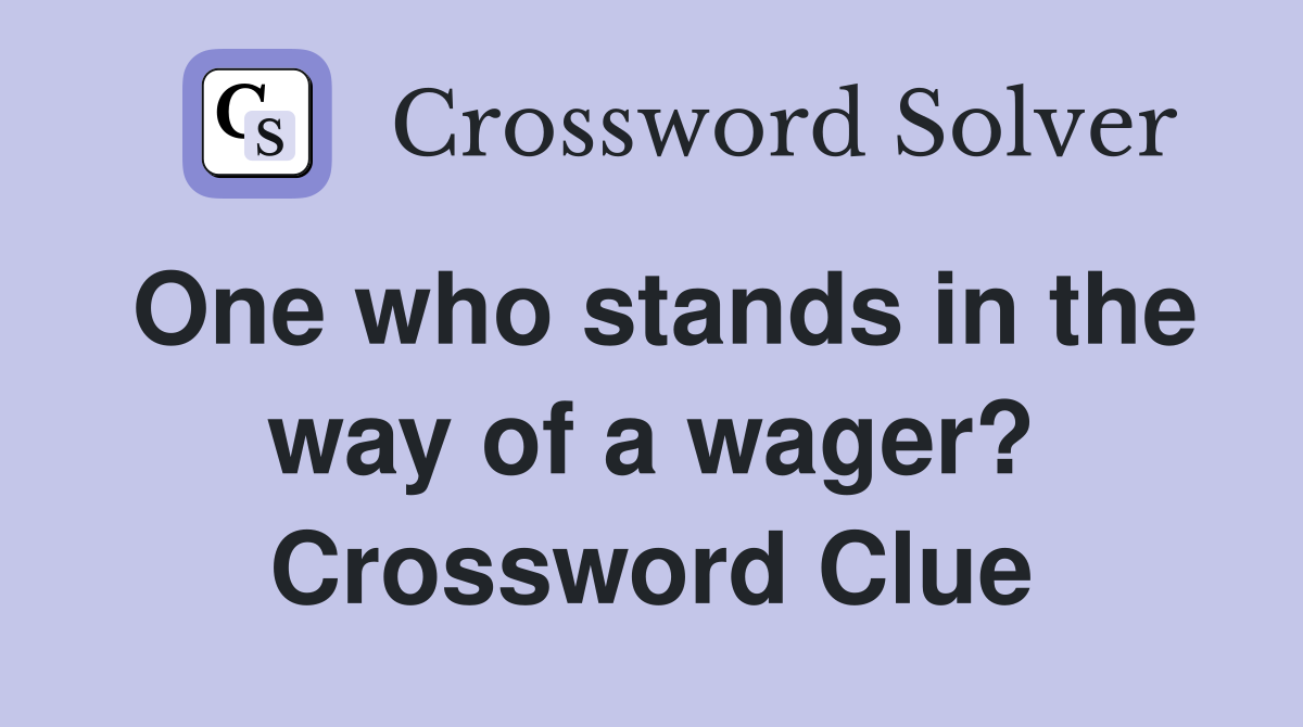 One who stands in the way of a wager? Crossword Clue