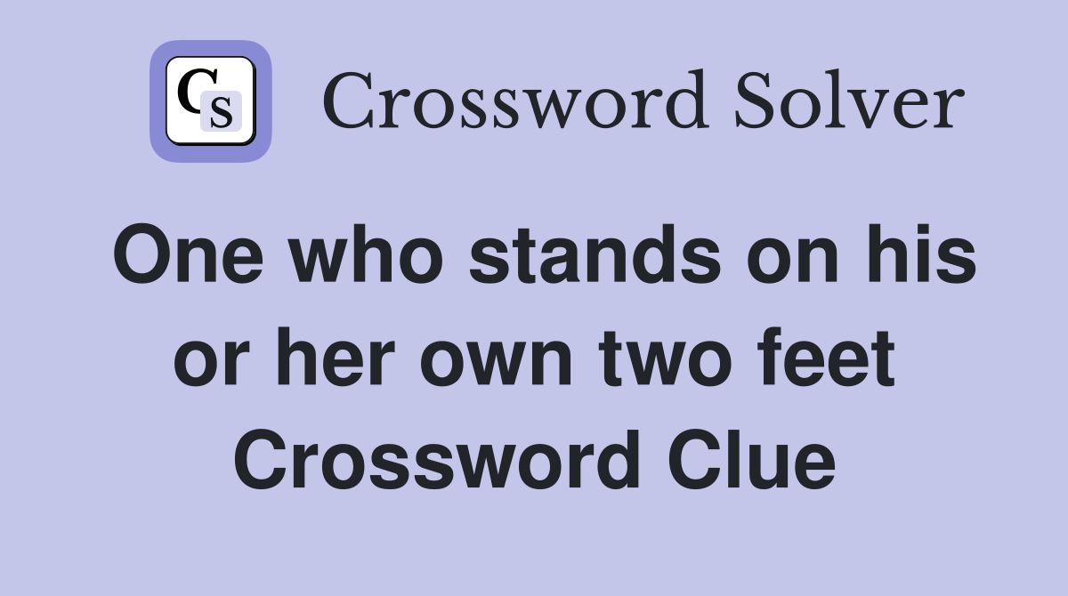 One who stands on his or her own two feet Crossword Clue