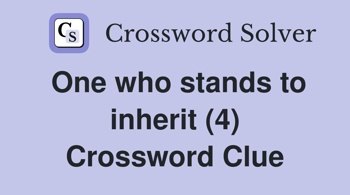 One who stands to inherit (4) Crossword Clue