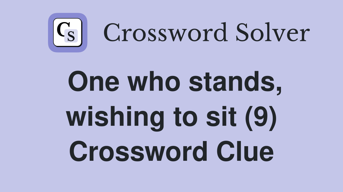 One who stands, wishing to sit (9) Crossword Clue