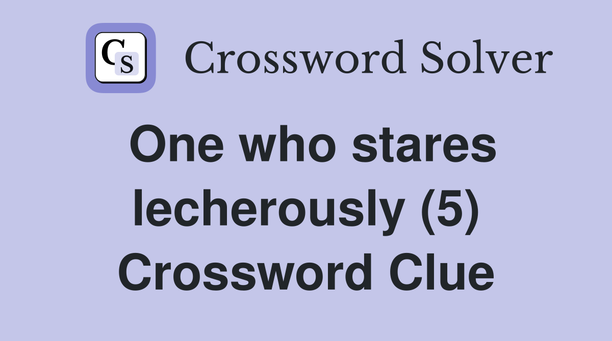 One who stares lecherously (5) Crossword Clue
