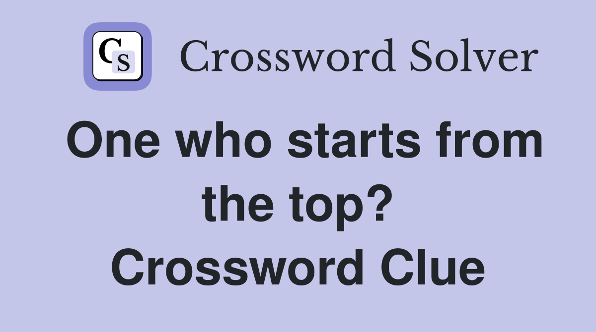 One who starts from the top? Crossword Clue