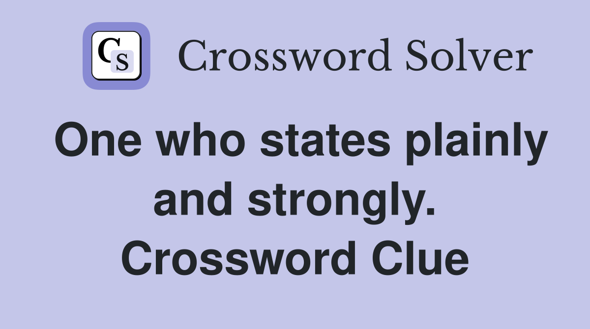 One who states plainly and strongly. Crossword Clue
