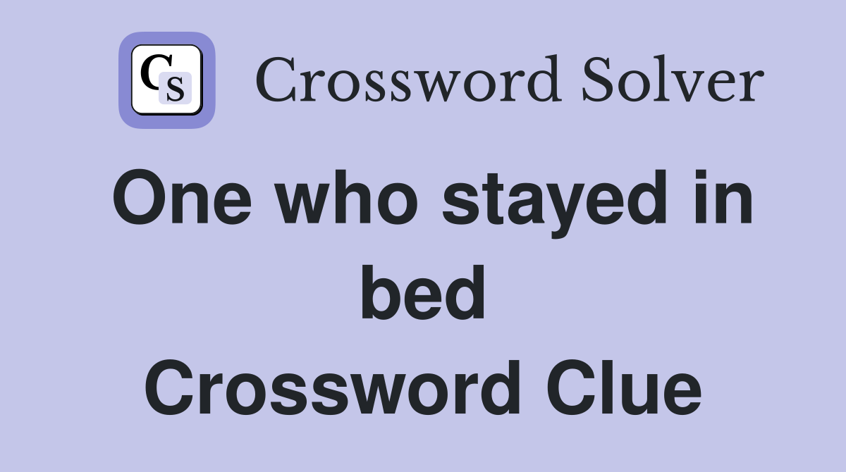 One who stayed in bed Crossword Clue