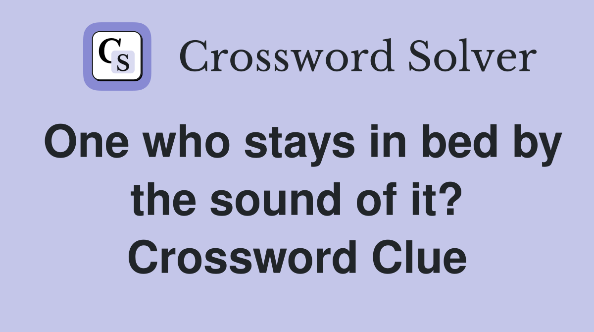 One who stays in bed by the sound of it? Crossword Clue
