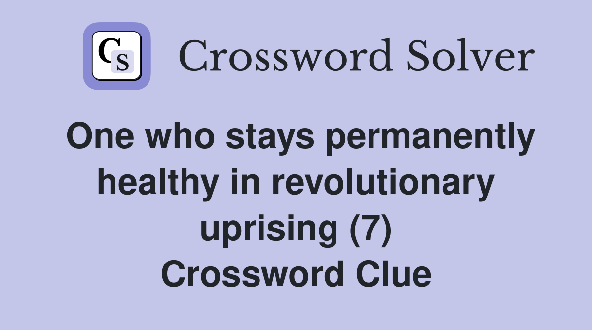 One who stays permanently healthy in revolutionary uprising (7) Crossword Clue