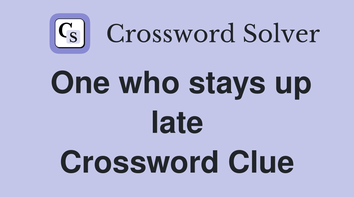 One who stays up late Crossword Clue