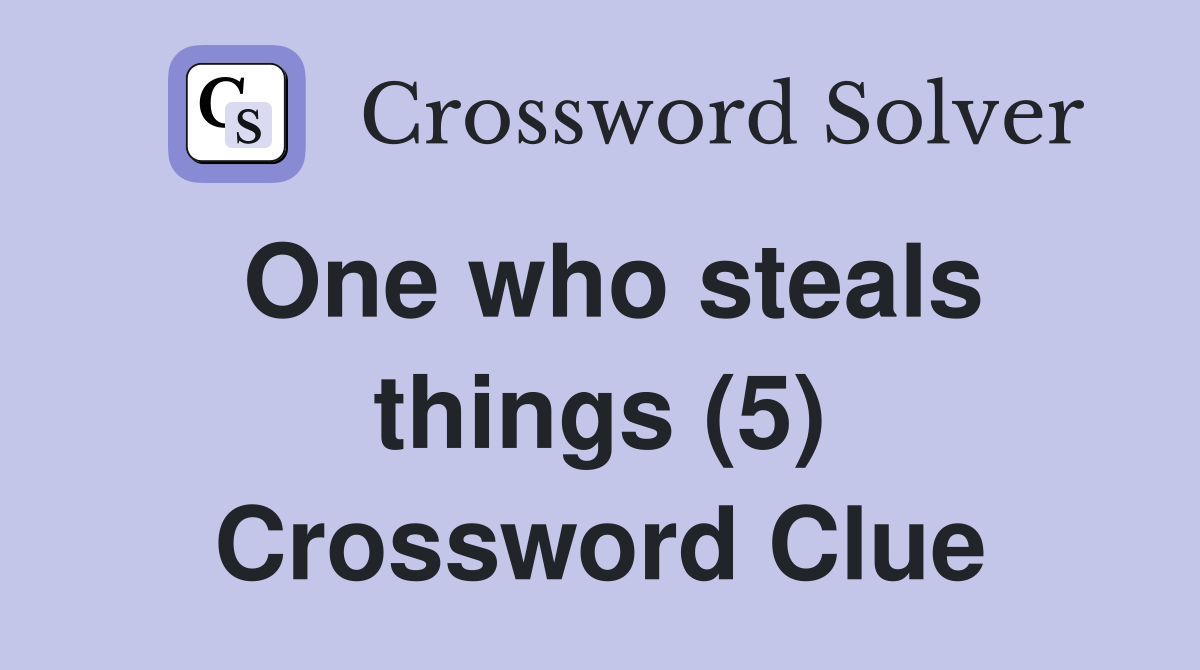 One who steals things (5) Crossword Clue