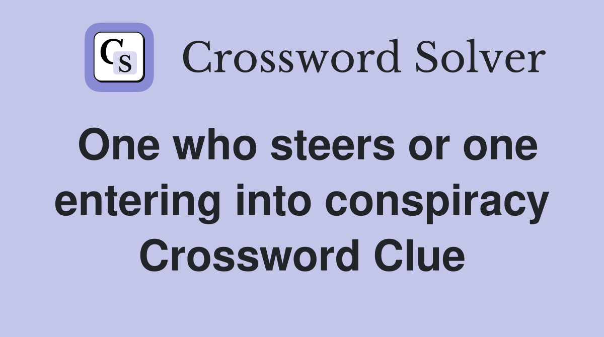 One who steers or one entering into conspiracy Crossword Clue