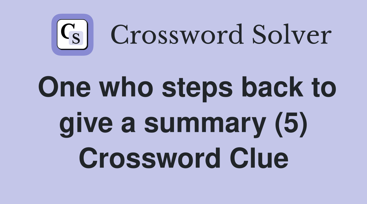 One who steps back to give a summary (5) Crossword Clue