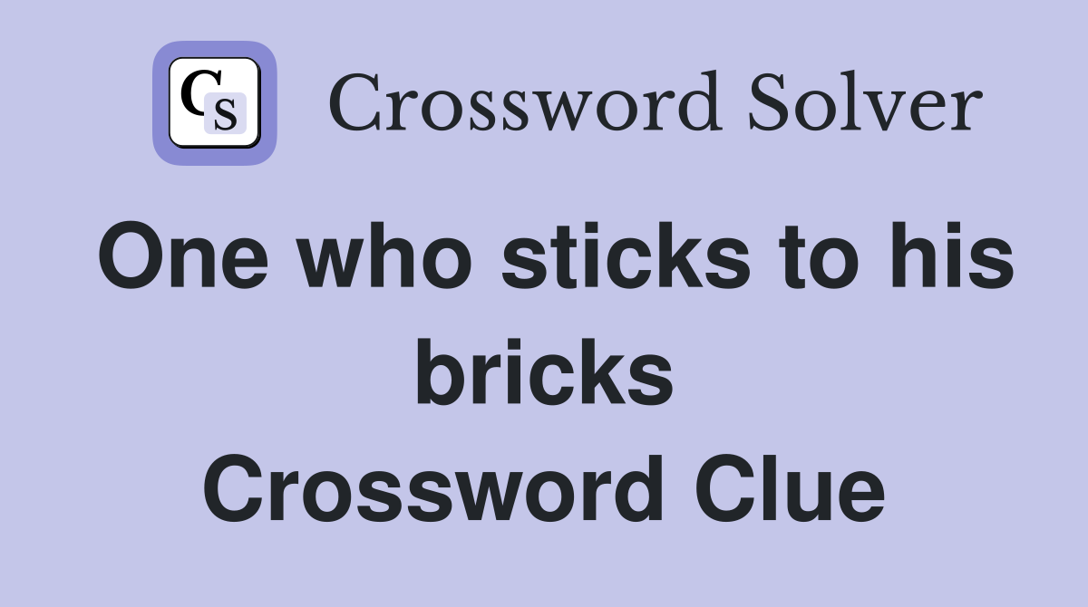 One who sticks to his bricks Crossword Clue