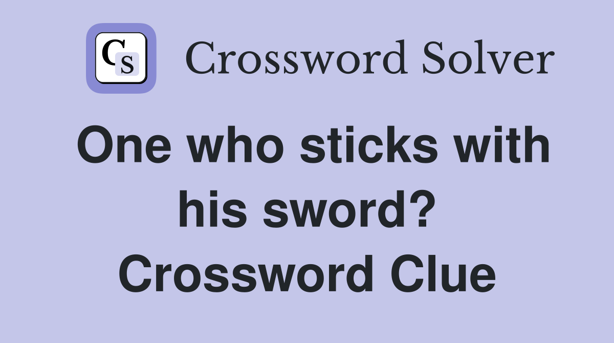 One who sticks with his sword? Crossword Clue