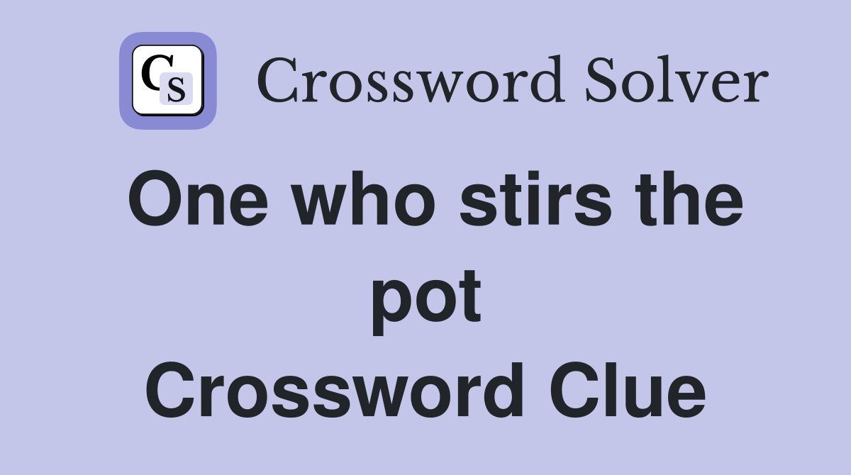 One who stirs the pot Crossword Clue