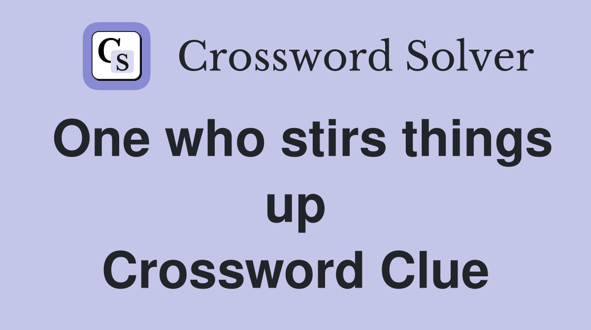 One who stirs things up Crossword Clue