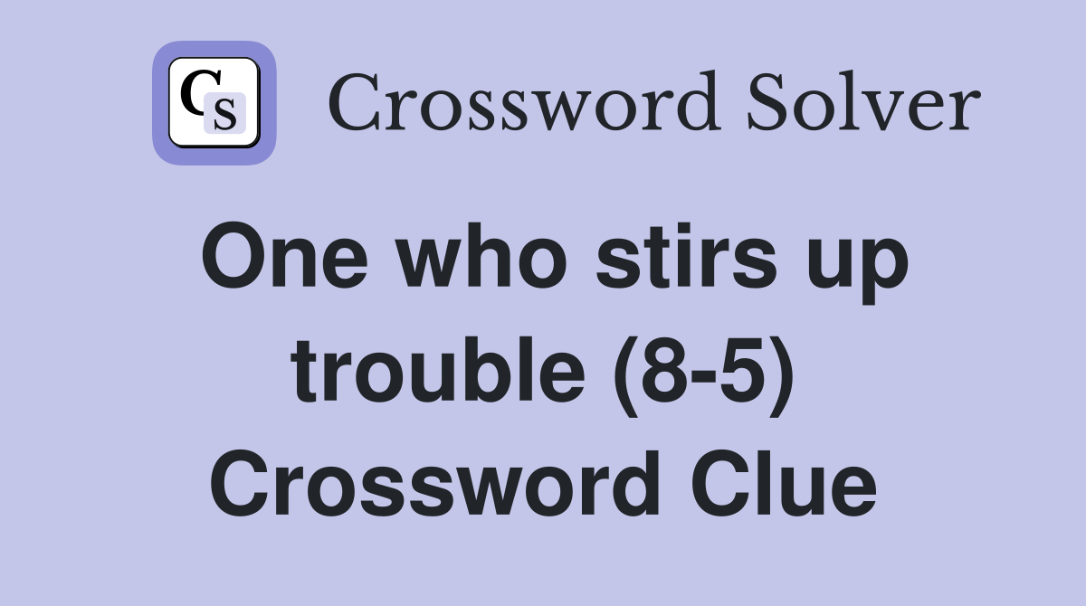 One who stirs up trouble (8-5) Crossword Clue