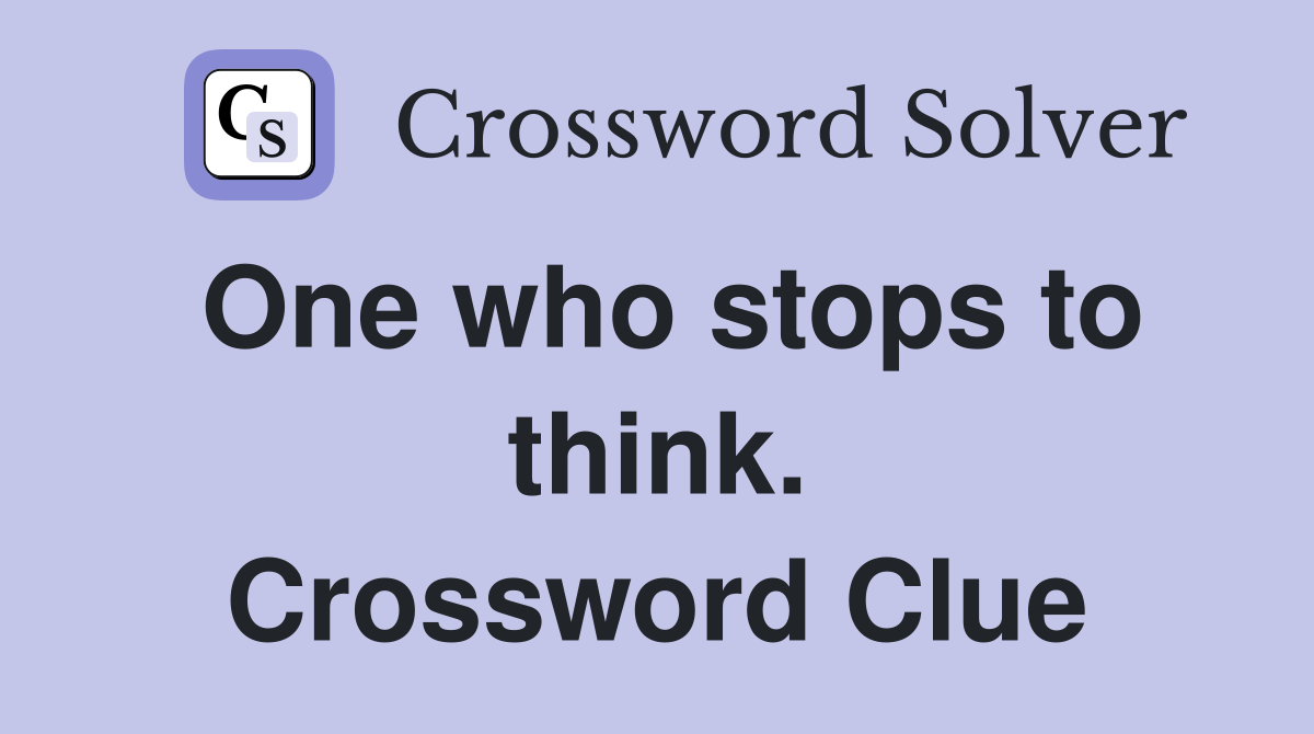 One who stops to think. Crossword Clue