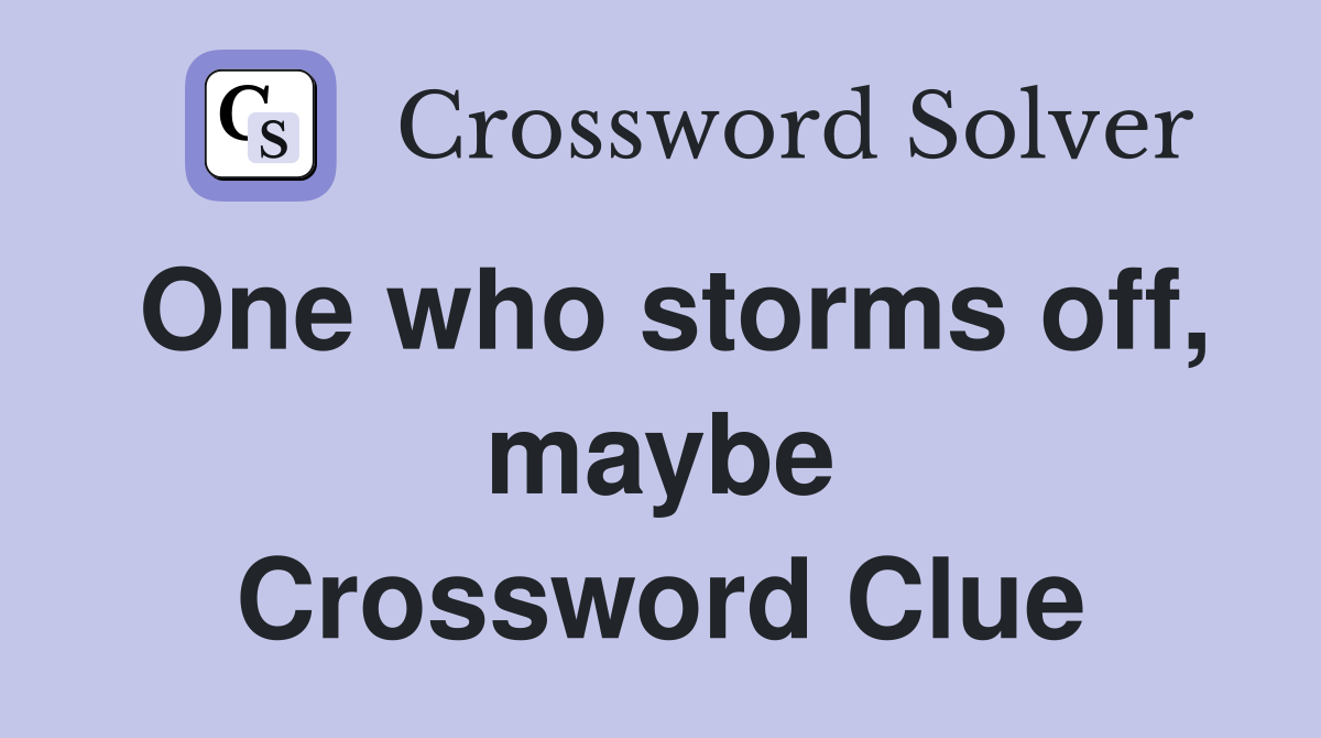 One who storms off, maybe Crossword Clue