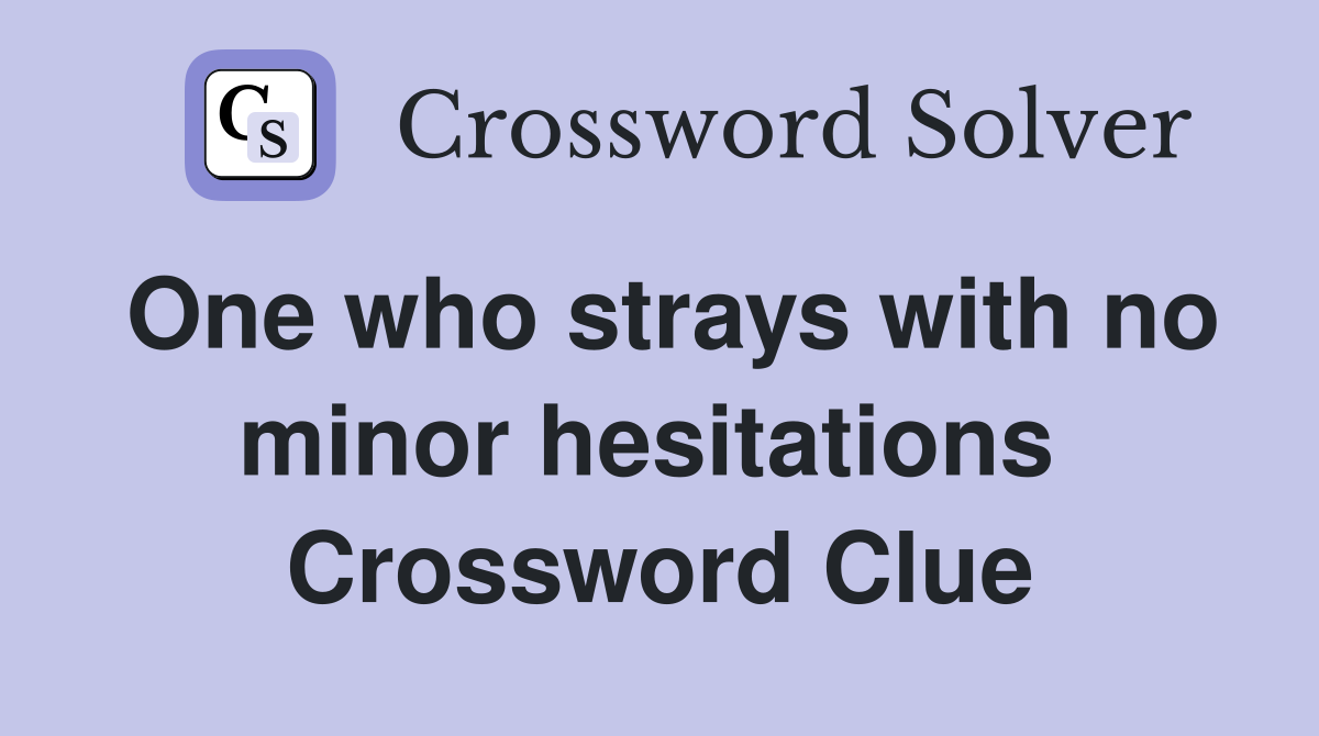 One who strays with no minor hesitations  Crossword Clue