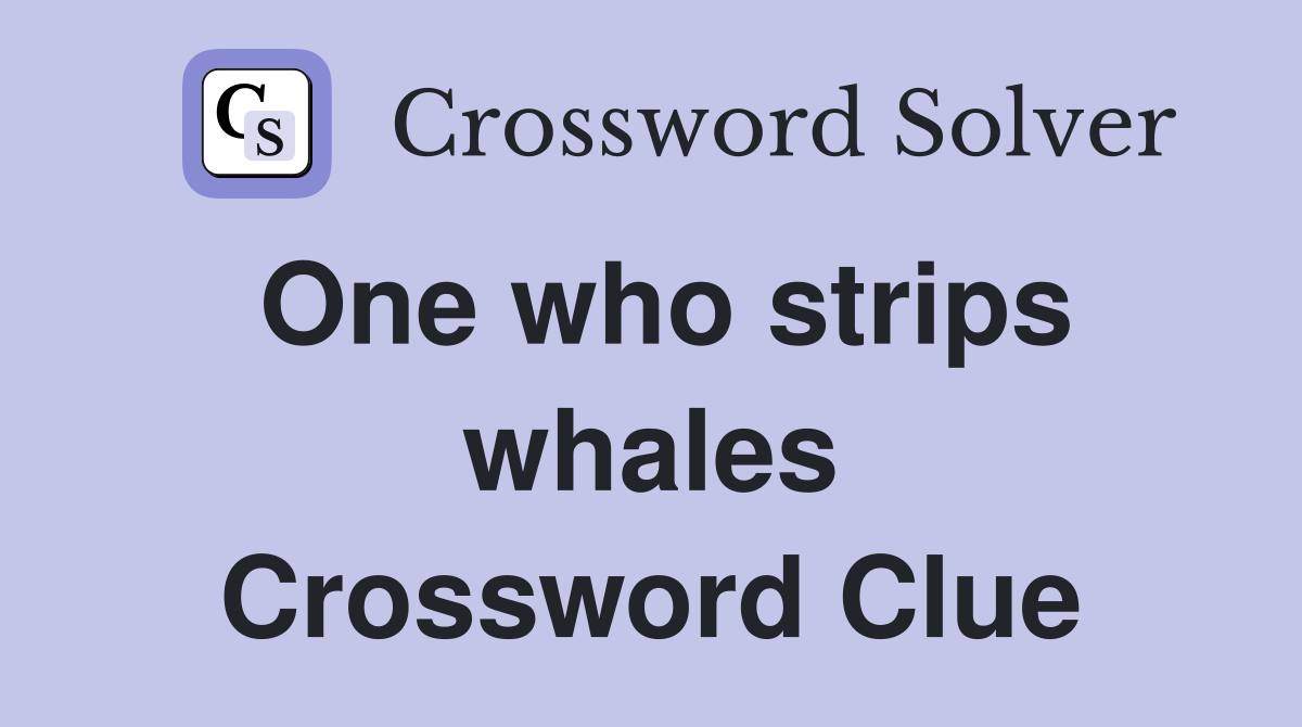 One who strips whales Crossword Clue