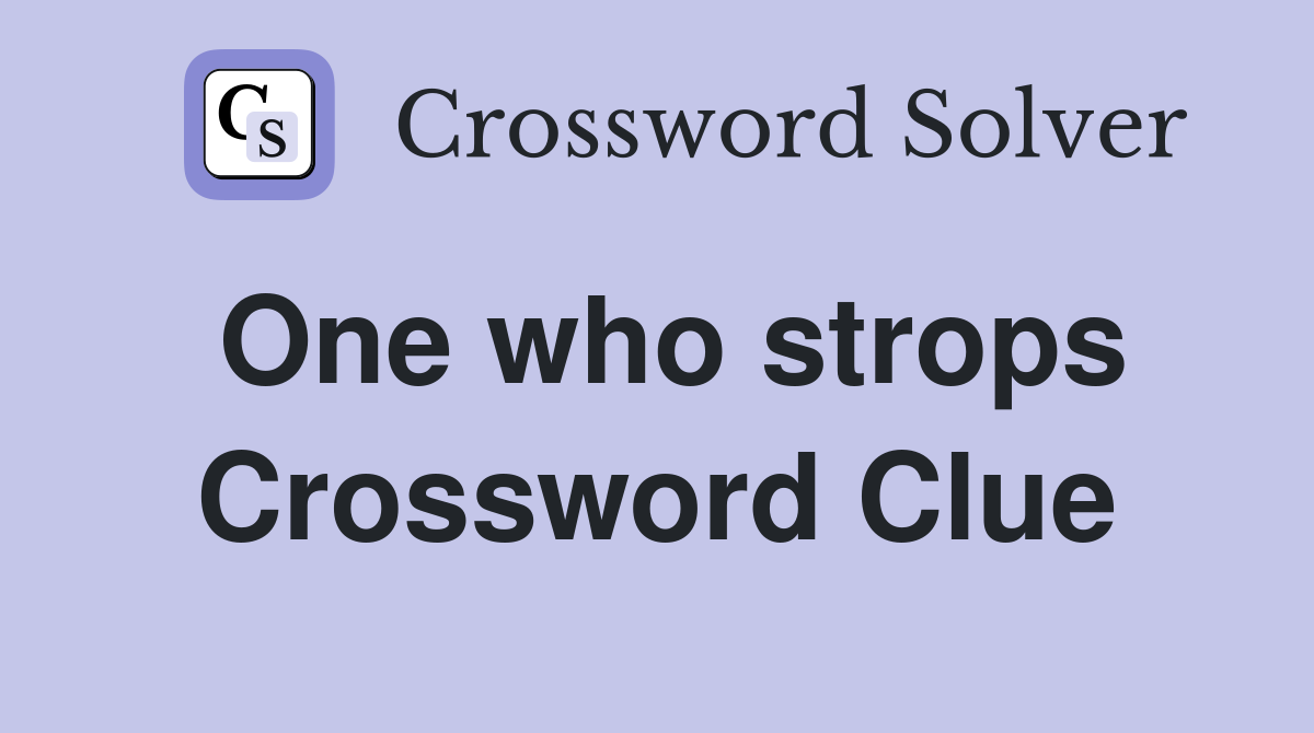 One who strops Crossword Clue