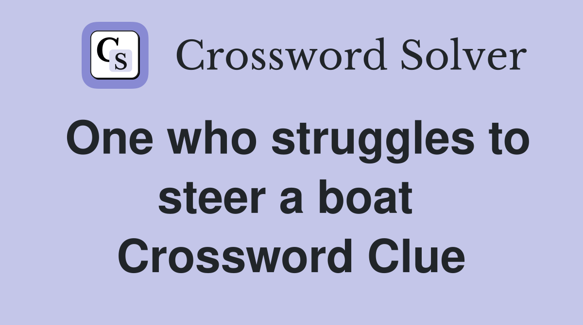 One who struggles to steer a boat  Crossword Clue