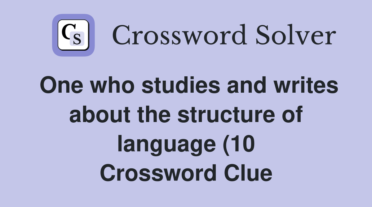 One who studies and writes about the structure of language (10 One who studies and writes about the structure of language (10