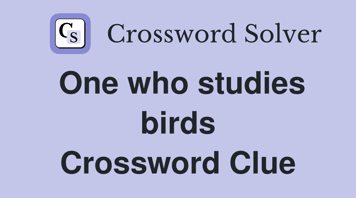 One who studies birds Crossword Clue