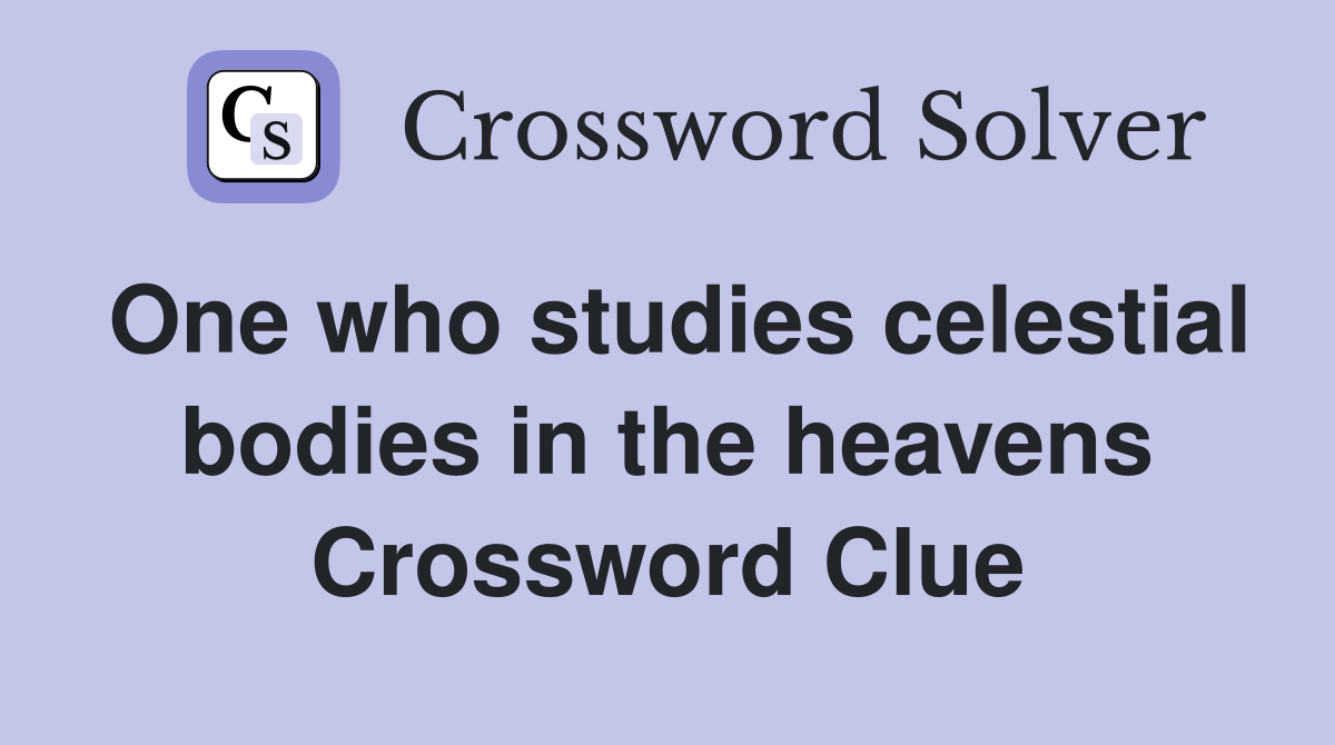 One who studies celestial bodies in the heavens Crossword Clue