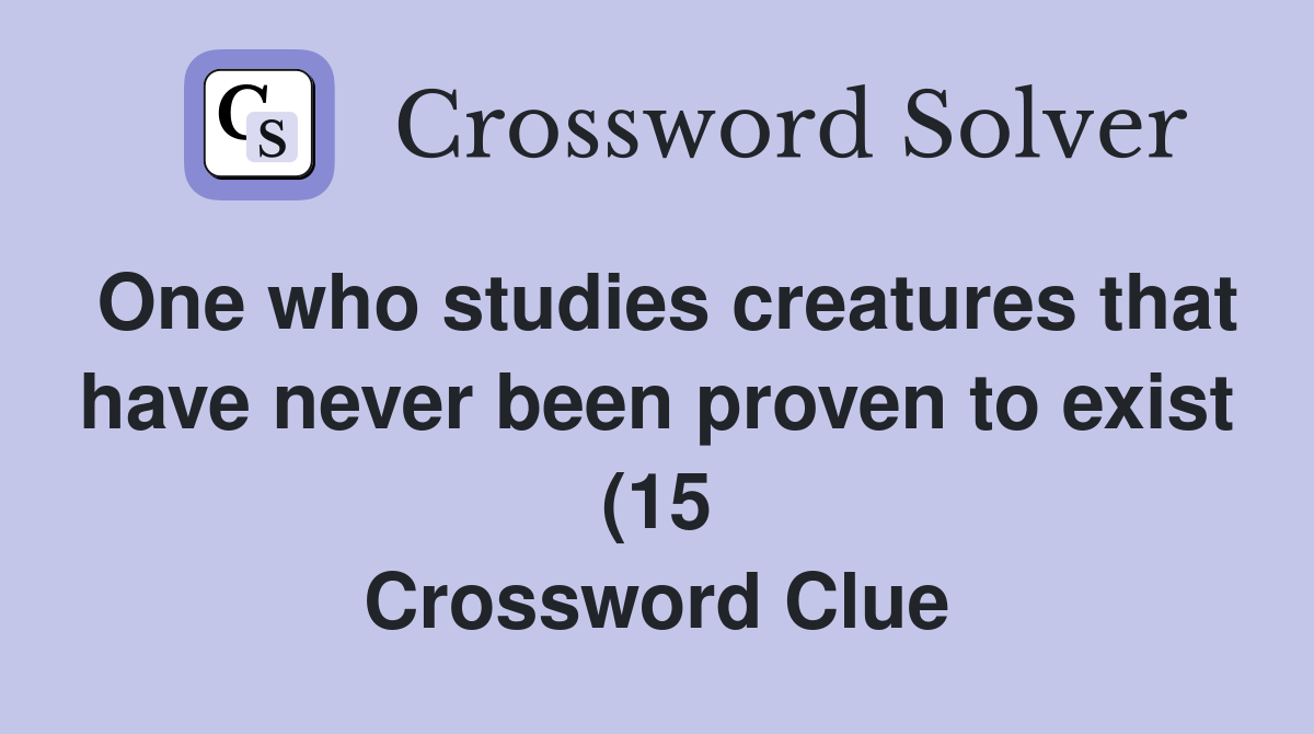 One who studies creatures that have never been proven to exist (15 One who studies creatures that have never been proven to exist (15