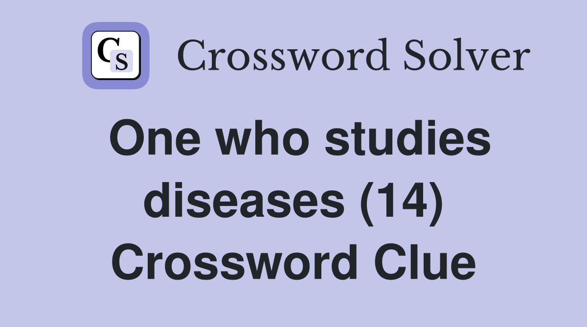 One who studies diseases (14) Crossword Clue