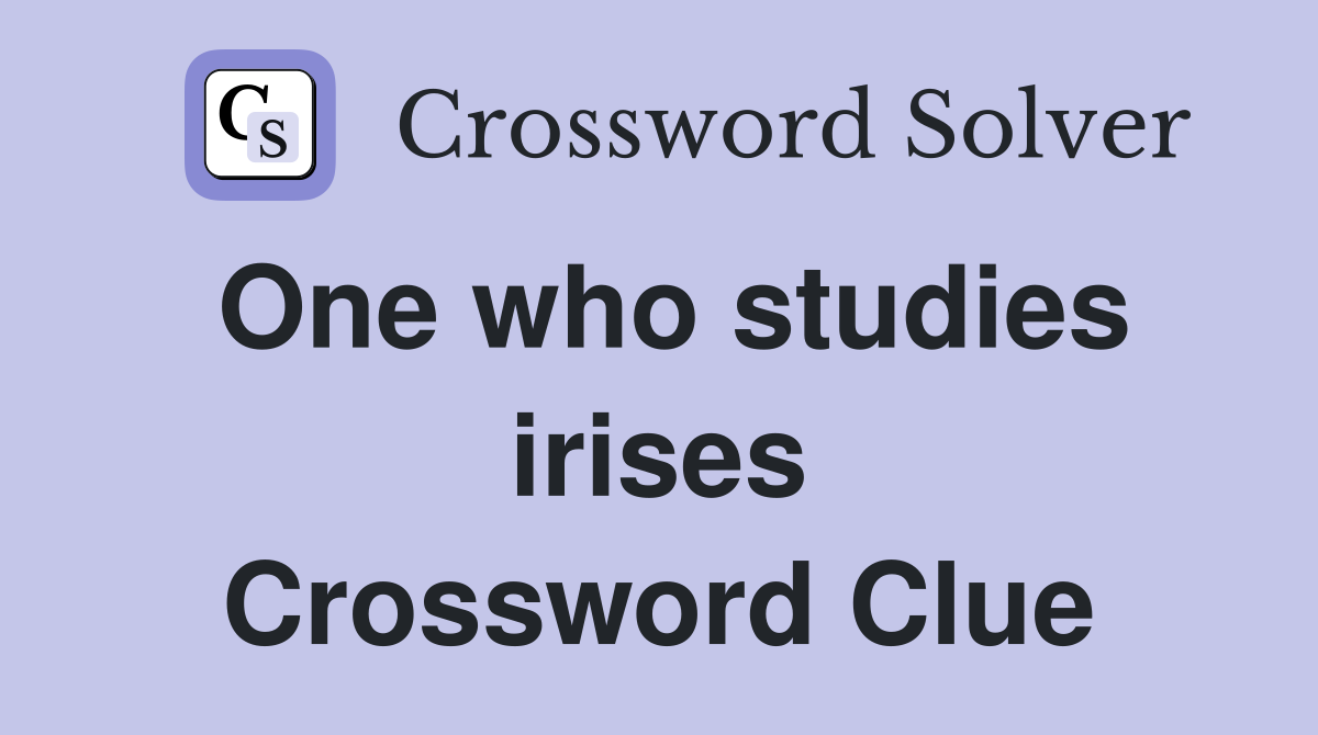 One who studies irises Crossword Clue