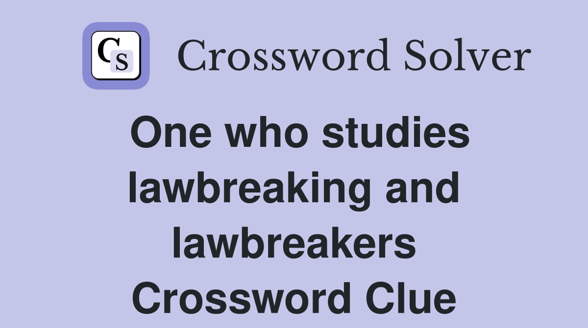 One who studies lawbreaking and lawbreakers Crossword Clue