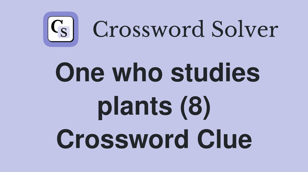 One who studies plants (8) Crossword Clue