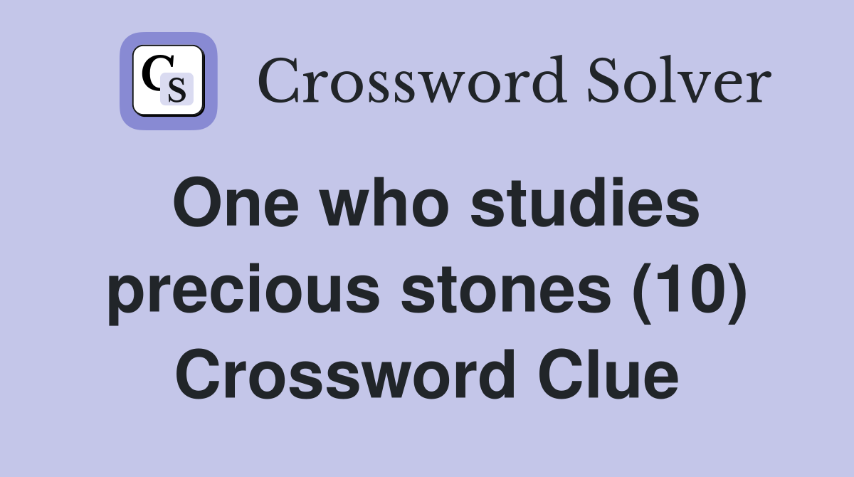 One who studies precious stones (10) Crossword Clue