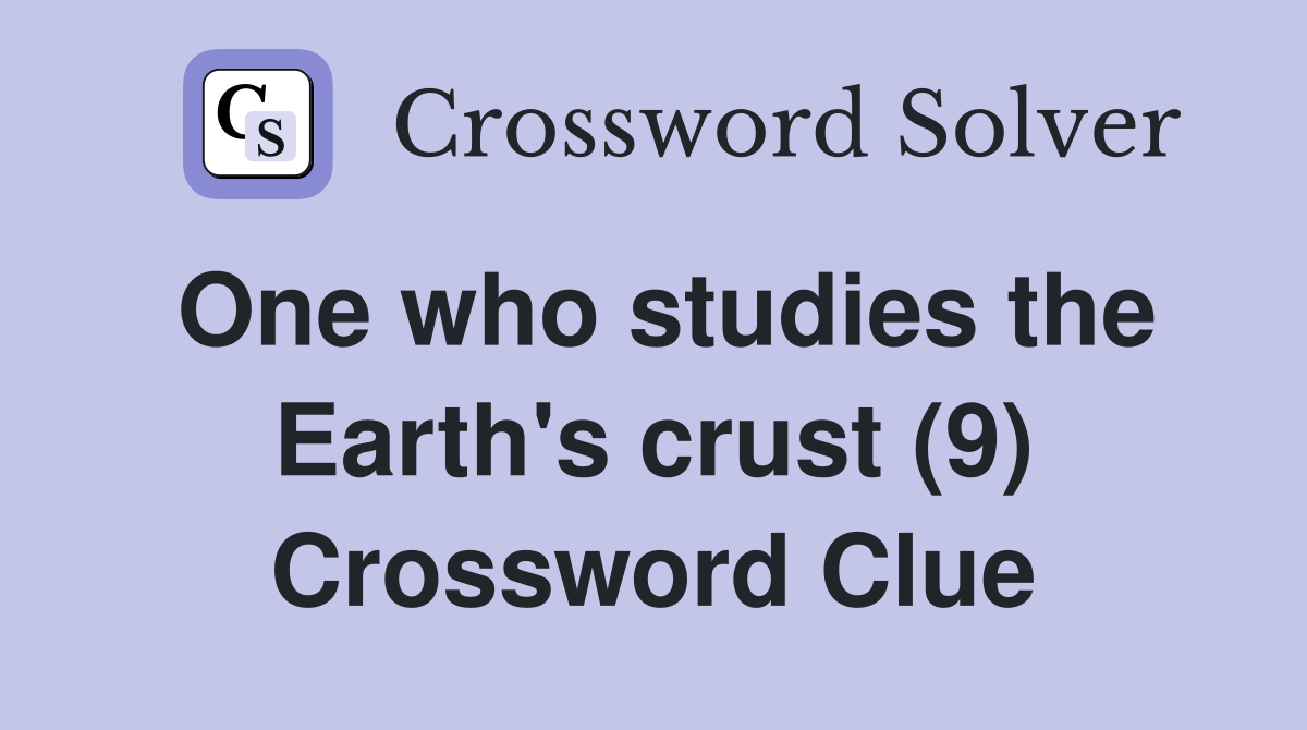 One who studies the Earth's crust (9) Crossword Clue