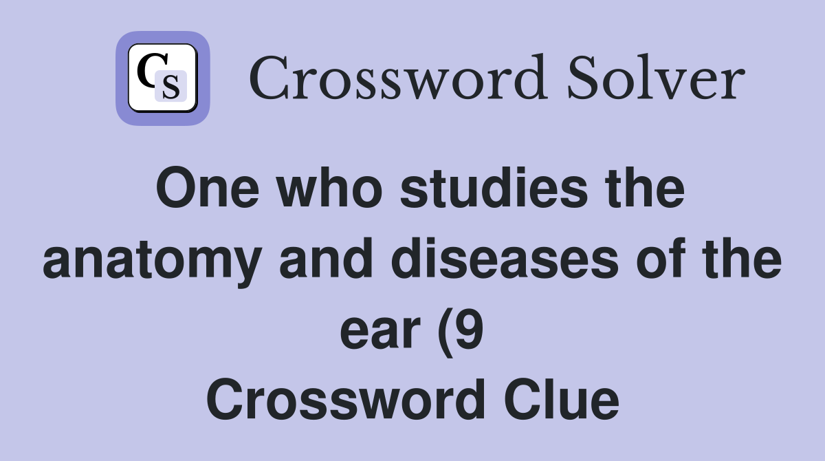 One who studies the anatomy and diseases of the ear (9) Crossword One who studies the anatomy and diseases of the ear (9) Crossword