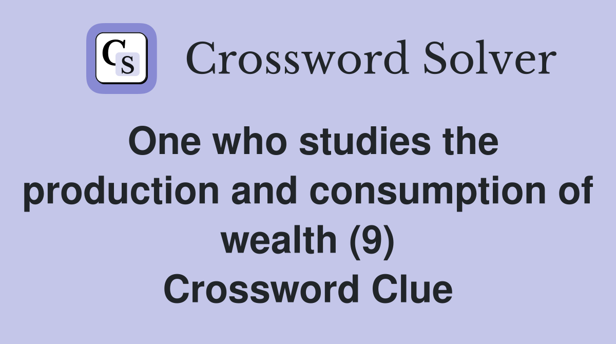 One who studies the production and consumption of wealth (9) Crossword Clue