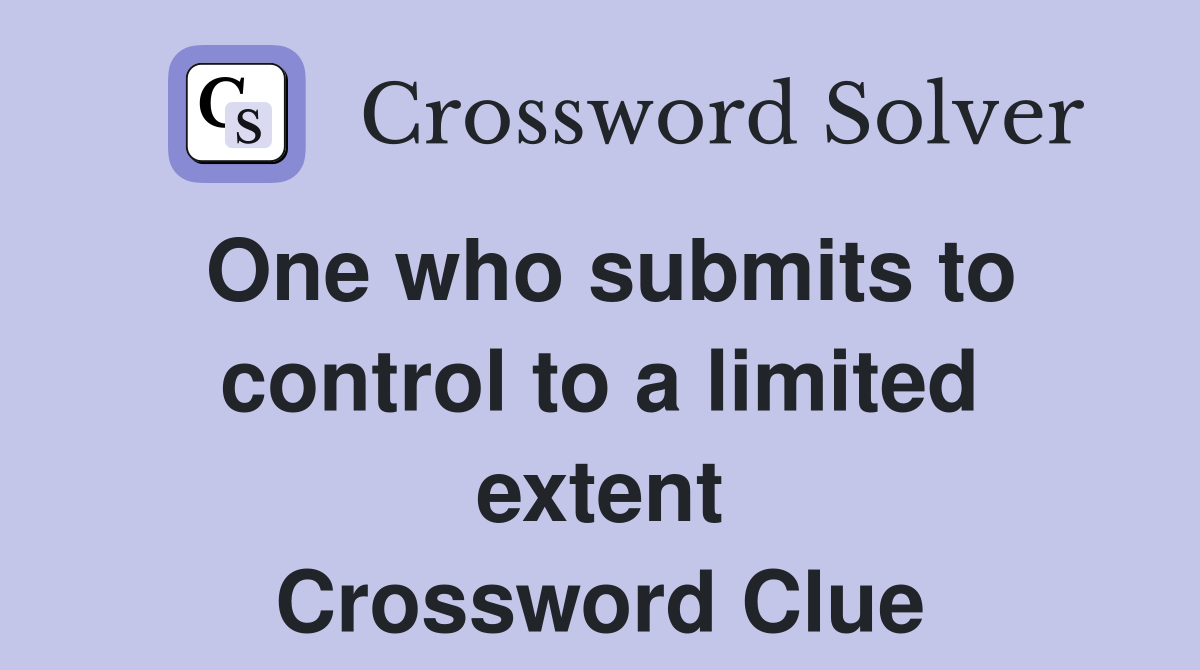 One who submits to control to a limited extent Crossword Clue