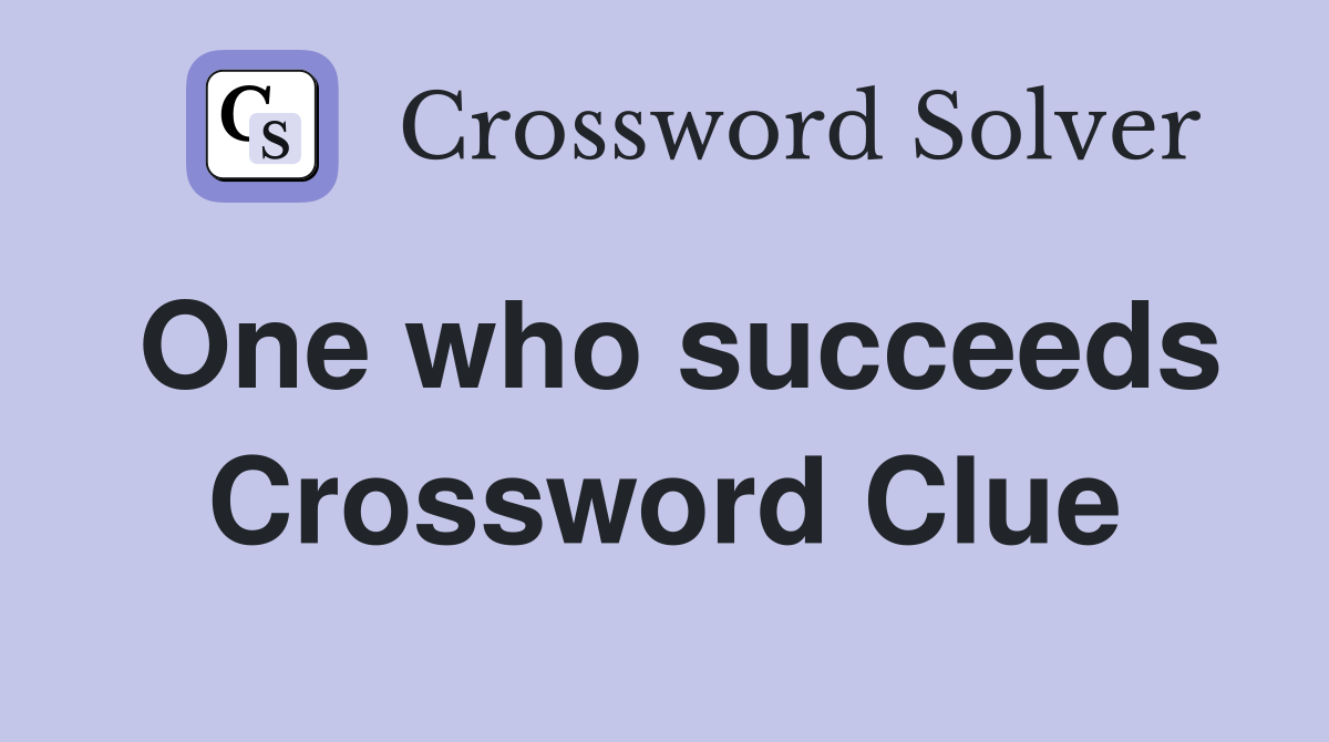 One who succeeds Crossword Clue