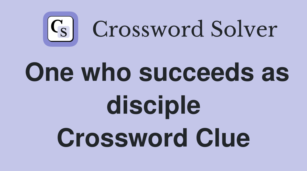 One who succeeds as disciple Crossword Clue